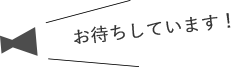 お待ちしています!